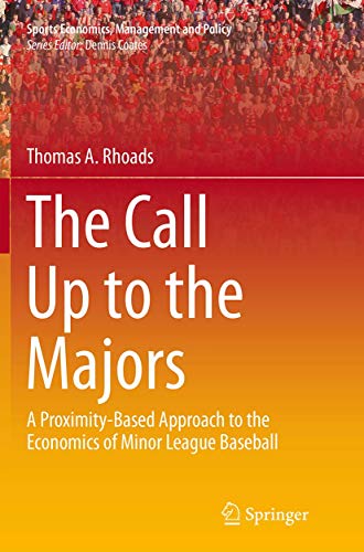 The Call Up to the Majors: A Proximity-Based Approach to the Economics of Minor League Baseball (Sports Economics, Management and Policy, Band 7)