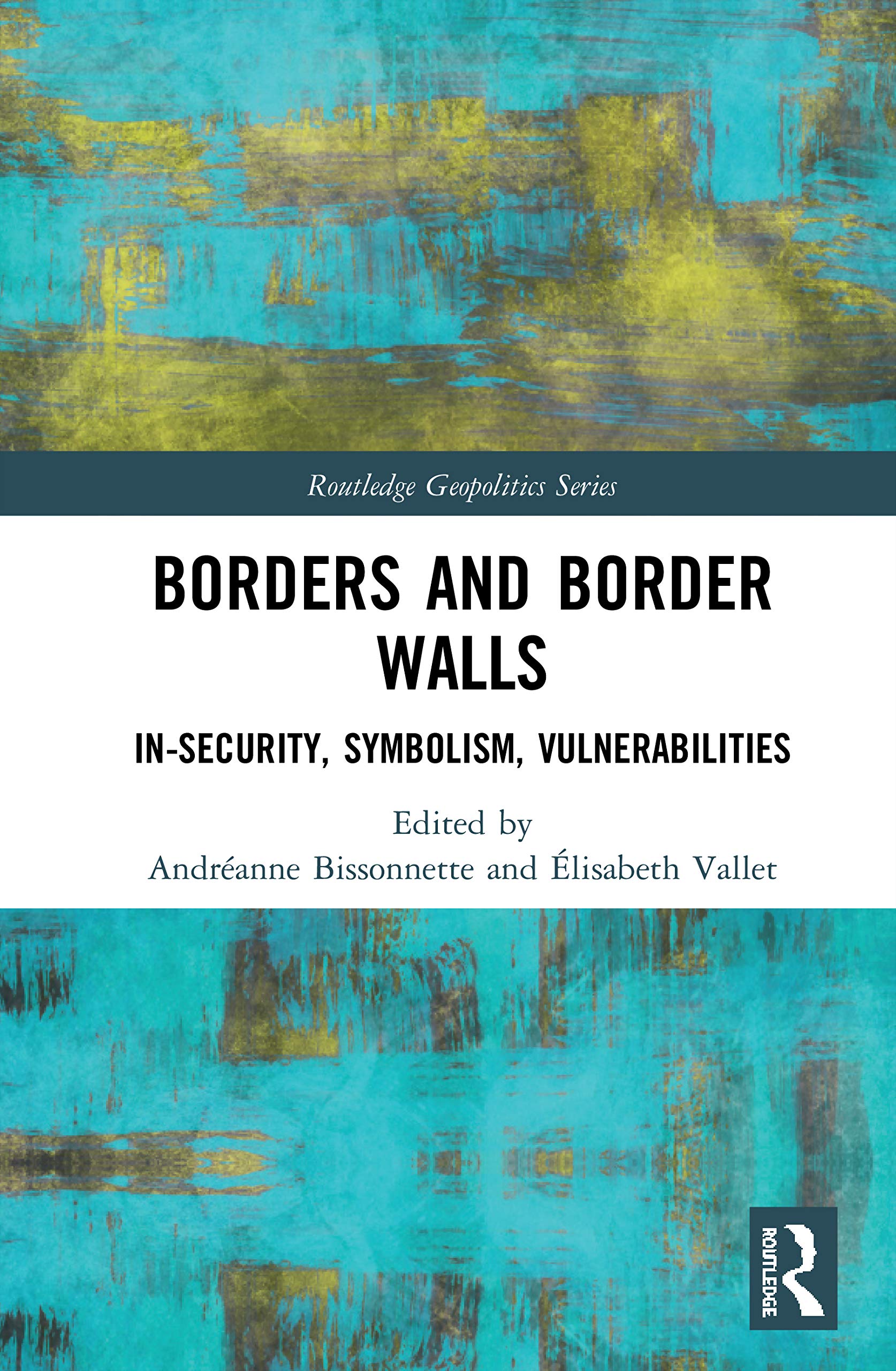 Borders and Border Walls: In-Security, Symbolism, Vulnerabilities (Routledge Geopolitics)