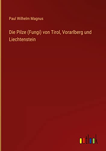 Die Pilze (Fungi) von Tirol, Vorarlberg und Liechtenstein