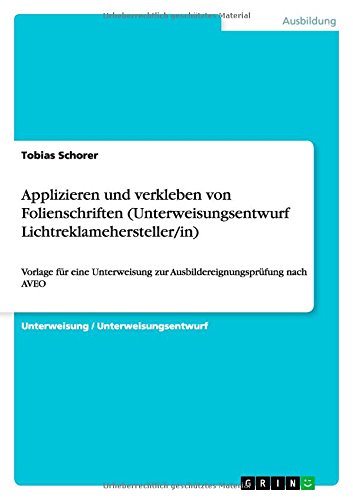 Applizieren und verklebenvon Folienschriften (Unterweisungsentwurf Lichtreklamehersteller/in): Vorlage für eine Unterweisung zur Ausbildereignungsprüfung nach AVEO