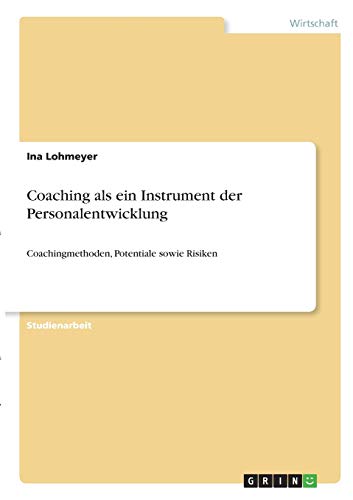 Coaching als ein Instrument der Personalentwicklung: Coachingmethoden, Potentiale sowie Risiken