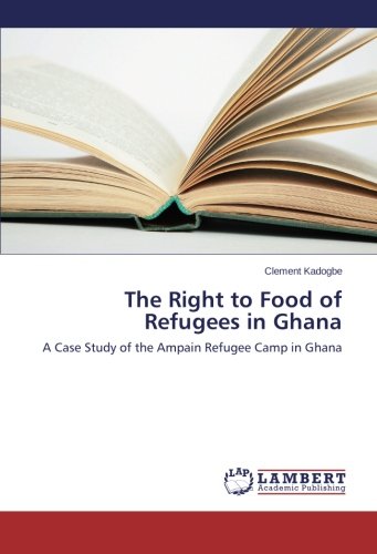 The Right to Food of Refugees in Ghana: A Case Study of the Ampain Refugee Camp in Ghana