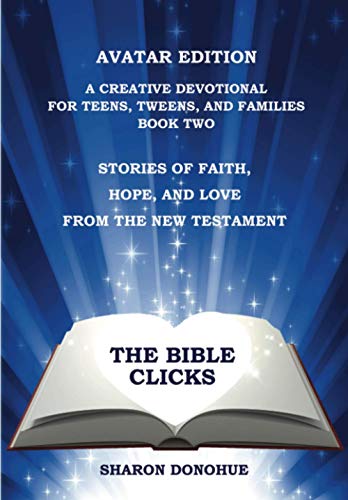 The Bible Clicks, Avatar Edition, A Creative Devotional for Teens, Tweens, and Families, Book Two: Stories of Faith, Hope, and Love from the New Testament