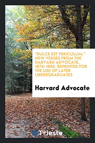 Dulce Est Periculum. New Verses from the Harvard Advocate, 1876-1886. Reprinted for the Use of Later Ubdergraduates