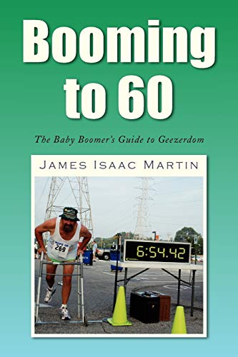 Booming to 60: The Baby Boomer's Guide to Geezerdom