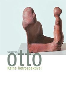 Waldemar Otto, Keine Retrospektive!: Publikation zur gleichnamigen Ausstellung im Gerhard-Marcks-Haus, Bremen, 8. März bis 10. Mai 2009. Mit einem Werkverzeichnis der Skulpturen.