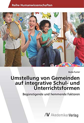 Umstellung von Gemeinden auf integrative Schul- und Unterrichtsformen: Begünstigende und hemmende Faktoren