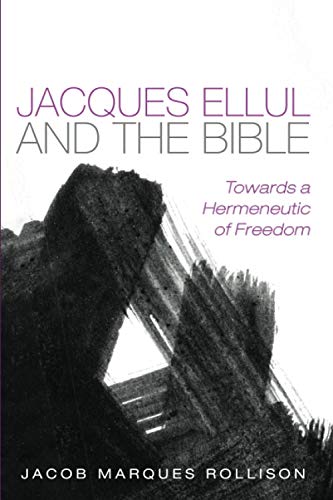 Jacques Ellul and the Bible: Towards a Hermeneutic of Freedom