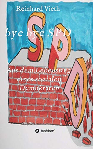 bye bye SPD: Aus dem Lebensweg eines sozialen Demokraten