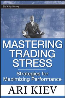 Mastering Trading Stress: Strategies for Maximizing Performance (Wiley Trading Series)