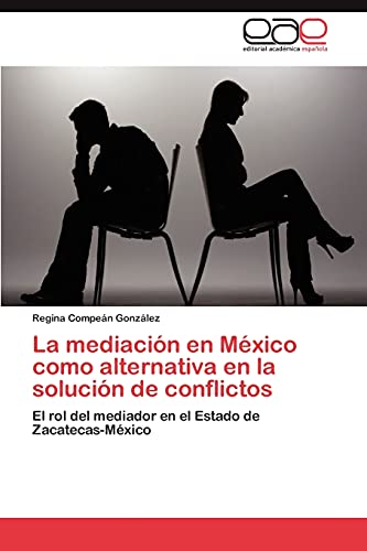 La mediación en México como alternativa en la solución de conflictos: El rol del mediador en el Estado de Zacatecas-México