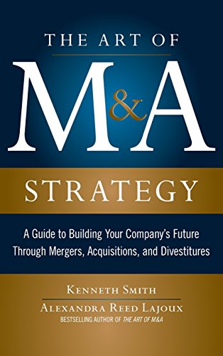Kenneth Smith The Art Of M&A, Strategy, A Guide To Building Your Company's Future Through Mergers, Acquisitions, And Divestitures