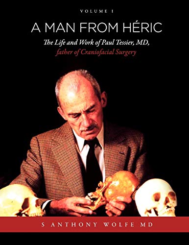 A Man from Héric: The Life and Work of Paul Tessier, MD, father of Craniofacial Surgery: Volume I