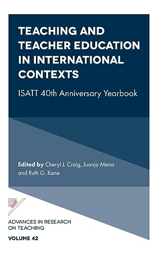 Teaching and Teacher Education in International Contexts: Isatt 40th Anniversary Yearbook (Advances in Research on Teaching, 42)