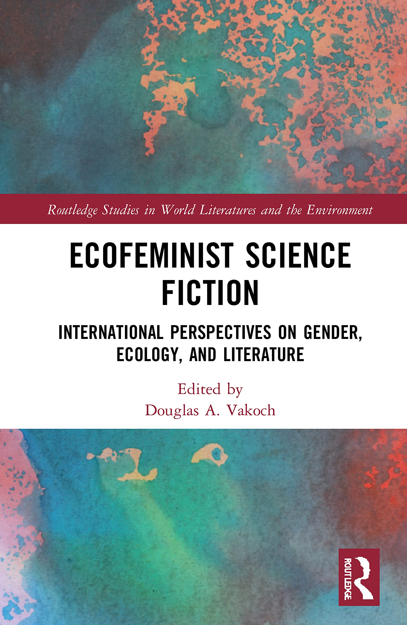 Ecofeminist Science Fiction: International Perspectives on Gender, Ecology, and Literature (Routledge Studies in World Literatures and the Environment)