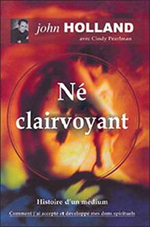 Né Clairvoyant : Histoire d'un médium, Comment j'ai accepté et développé mes dons spirituels