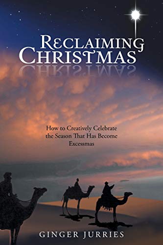 Reclaiming Christmas: How to Creatively Celebrate the Season That Has Become Excessmas