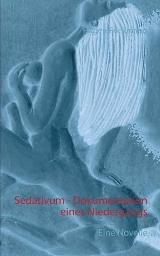Sedativum - Dokumentation eines Niedergangs: Eine Novelle