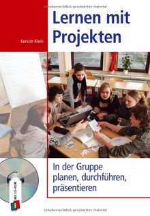 Lernen mit Projekten: In der Gruppe planen, durchführen, präsentieren: In der Gruppe planen, durchführen und präsentieren