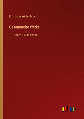 Gesammelte Werke: 16. Band: Kleine Prosa