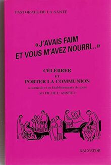 J'avais faim et vous m'avez nourri : célébrer et porter la communion au fil de l'année C