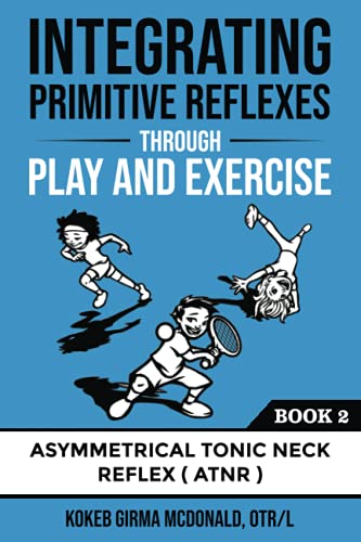 Integrating Primitive Reflexes Through Play and Exercise: An ...