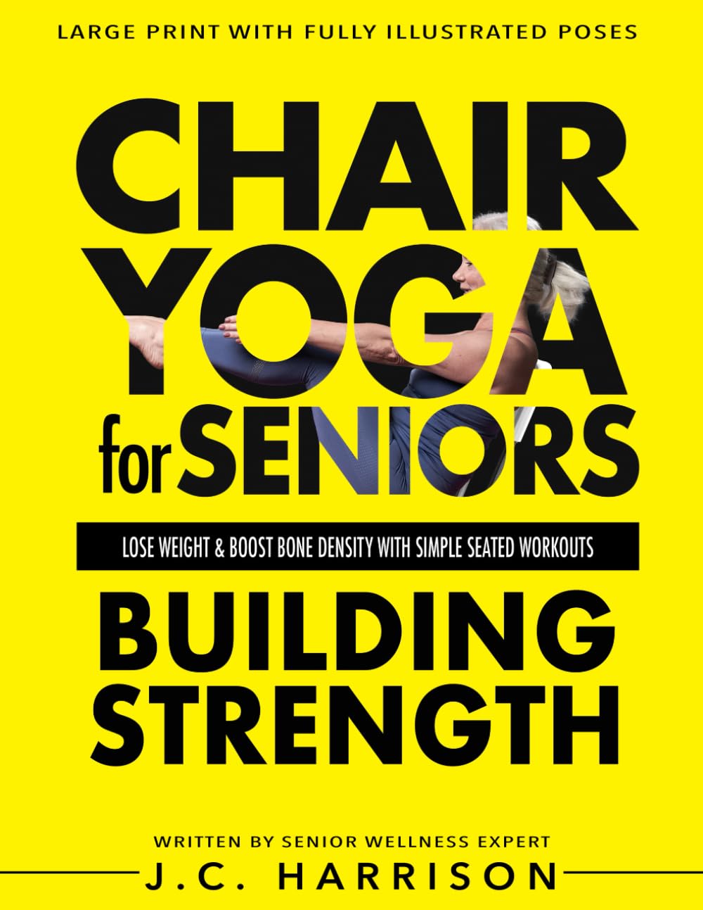 Chair Yoga For Strength: For Seniors To Lose Weight, Improve Mobility, Reduce Pain, Boost Bone Density & Gain Independence With Simple Seated Workouts ... Minutes a Day! (Chair Exercises for Seniors)