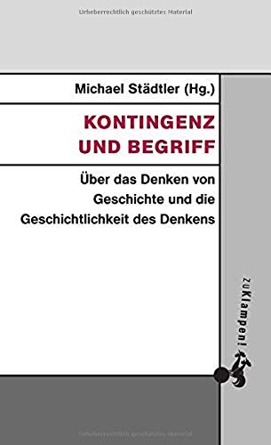 Kontingenz und Begriff: Über das Denken von Geschichte und die Geschichtlichkeit des Denkens (Grundlinien kritischen Denkens / Publikationen aus dem Peter-Bulthaup-Archiv)