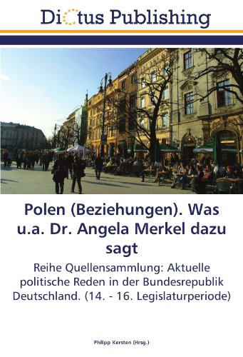 Polen (Beziehungen). Was u.a. Dr. Angela Merkel dazu sagt: Reihe Quellensammlung: Aktuelle politische Reden in der Bundesrepublik Deutschland. (14. - 16. Legislaturperiode)