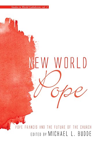 New World Pope: Pope Francis and the Future of the Church (Studies in World Catholicism, Band 2)