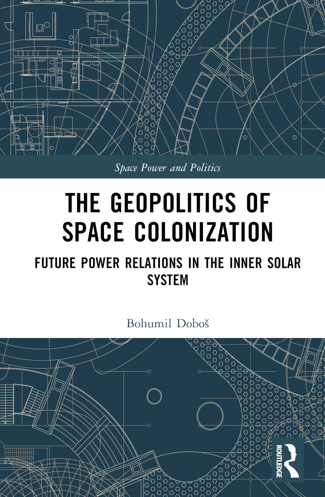 The Geopolitics of Space Colonization: Future Power Relations in the Inner Solar System (Space Power and Politics)