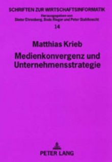 Medienkonvergenz und Unternehmensstrategie: Optionen zur branchenübergreifenden Bündelung von Medien- und Kommunikationsdiensten (Schriften zur Wirtschaftsinformatik)