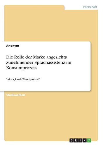 Die Rolle der Marke angesichts zunehmender Sprachassistenz im Konsumprozess: Alexa, kaufe Waschpulver!