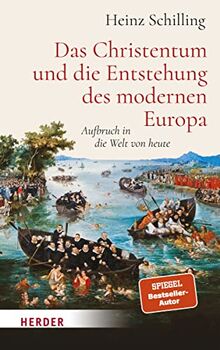 Das Christentum und die Entstehung des modernen Europa: Aufbruch in die Welt von heute