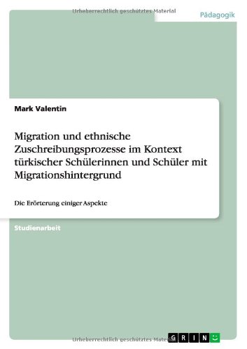 Migration und ethnische Zuschreibungsprozesse im Kontext türkischer Schülerinnen und Schüler mit Migrationshintergrund: Die Erörterung einiger Aspekte