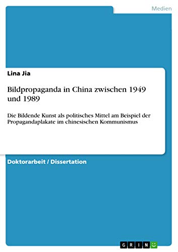Bildpropaganda in China zwischen 1949 und 1989: Die Bildende Kunst als politisches Mittel am Beispiel der Propagandaplakate im chinesischen Kommunismus