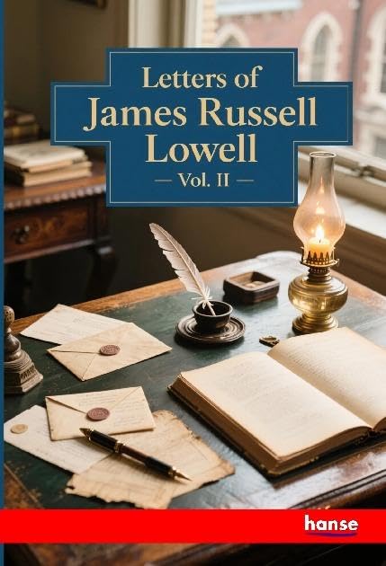 Letters of James Russell Lowell: Vol. II