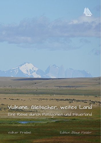Vulkane, Gletscher, weites Land: Eine Reise durch Patagonien und Feuerland