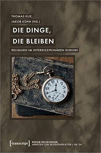 Die Dinge, die bleiben: Reliquien im interdisziplinären Diskurs (rerum religionum. Arbeiten zur Religionskultur)