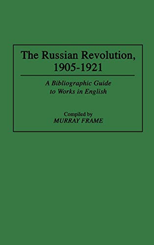 The Russian Revolution, 1905-1921: A Bibliographic Guide to Works in English (Bibliographies & Indexes in World History, Band 40)
