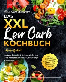 Das XXL Low Carb Kochbuch: Leckere, Einfache & Schmackhafte Low Carb Rezepte für Anfänger, Berufstätige & Studenten | inkl. Frühstück, Snacks, Desserts & Mehr | plus Anleitung für Einsteiger