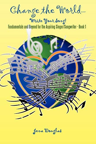 Change The World-Write Your Song!: Fundamentals and Beyond for the Aspiring Singer/Songwriter - Book I