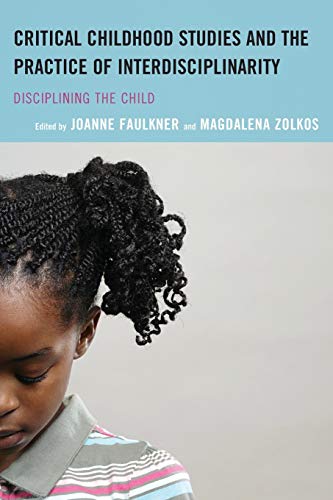 Critical Childhood Studies and the Practice of Interdisciplinarity: Disciplining the Child (Children and Youth in Popular Culture)