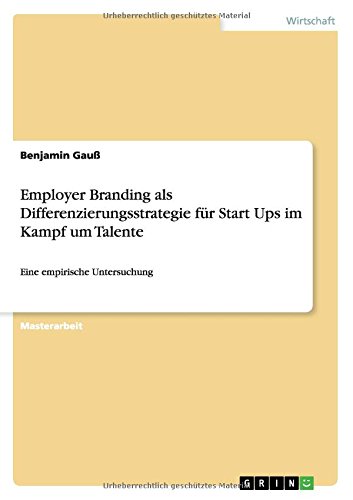 Employer Branding als Differenzierungsstrategie für Start Ups im Kampf um Talente: Eine empirische Untersuchung