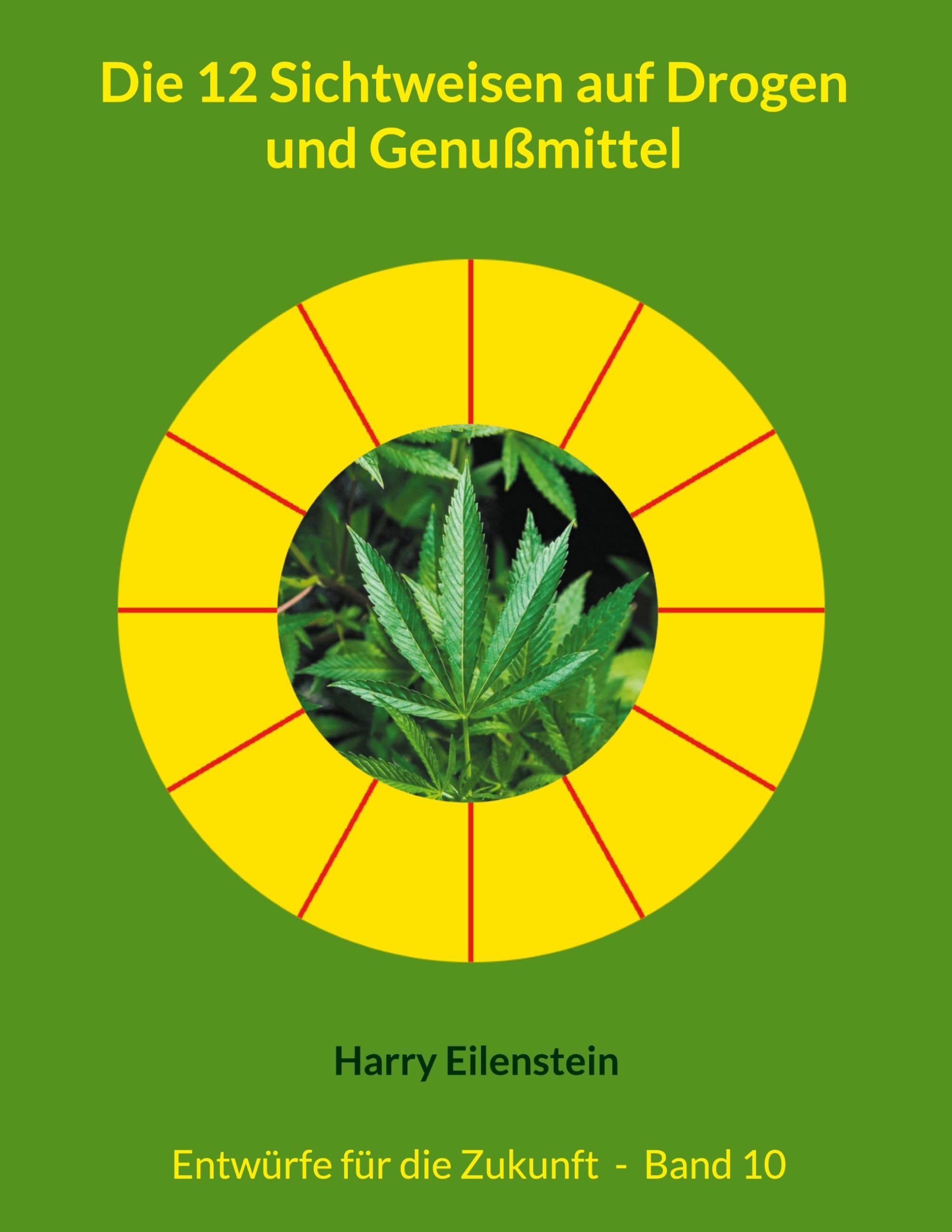 Die 12 Sichtweisen auf Drogen und Genußmittel: Entwürfe für die Zukunft - Band 10 (Entwürfe für die Zukuft)