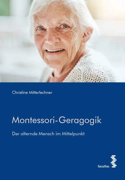Christine Mitterlechner Montessori-Geragogik, Der Alternde Mensch Im Mittelpunkt