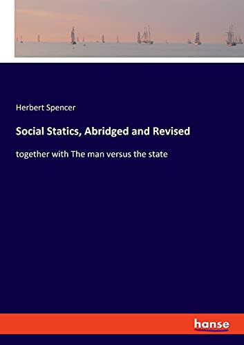 Social Statics, Abridged and Revised: together with The man versus the state