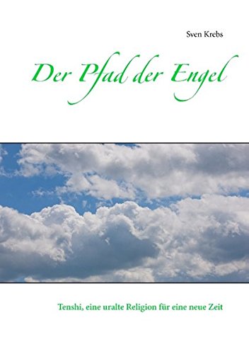 Der Pfad der Engel: Tenshi, eine uralte Religion für eine neue Zeit