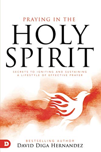 Hernandez, David Diga Praying In The Holy Spirit, Secrets To Igniting And Sustaining A Lifestyle Of Effective Prayer