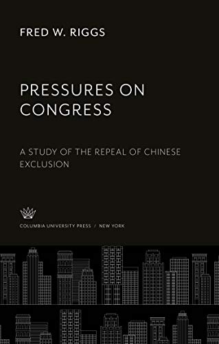 Pressures on Congress: A Study of the Repeal of Chinese Exclusion